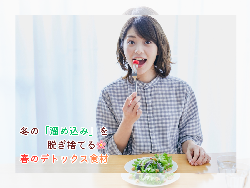 冬の『溜め込み』を脱ぎ捨てる🌸春のデトックス食材